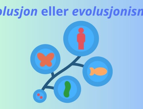 Evolusjon eller evolusjonisme? – Noen oppklaringer
